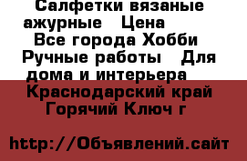 Салфетки вязаные ажурные › Цена ­ 350 - Все города Хобби. Ручные работы » Для дома и интерьера   . Краснодарский край,Горячий Ключ г.